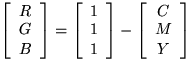 $\left[ \begin{array}
{c}R\ G\ B\end{array} \right] =
 \left[ \begin{array}
{c...
 ...\ 1\end{array} \right] -
 \left[ \begin{array}
{c}C\ M\ Y\end{array} \right] $